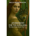 Atonement for the Alpha King: The Alpha King's Breeder Book 12 - Hardcover