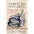 Confucius in My Cubicle: Practical Wisdom for the Leader in All of Us - Paperback